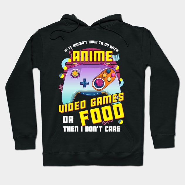 If Its Not Anime Video Games Or Food I Don't Care Hoodie by theperfectpresents